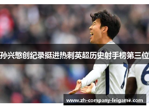孙兴慜创纪录挺进热刺英超历史射手榜第三位