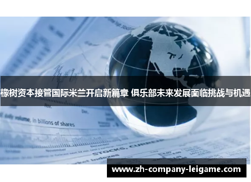 橡树资本接管国际米兰开启新篇章 俱乐部未来发展面临挑战与机遇