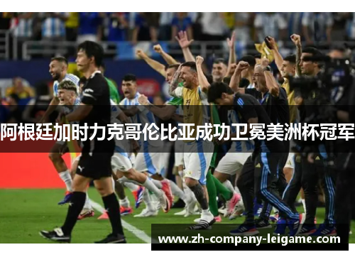 阿根廷加时力克哥伦比亚成功卫冕美洲杯冠军