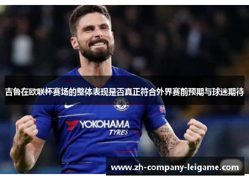 吉鲁在欧联杯赛场的整体表现是否真正符合外界赛前预期与球迷期待 吉鲁在欧联杯赛场的整体表现是否真正符合外界赛前预期与球迷期待